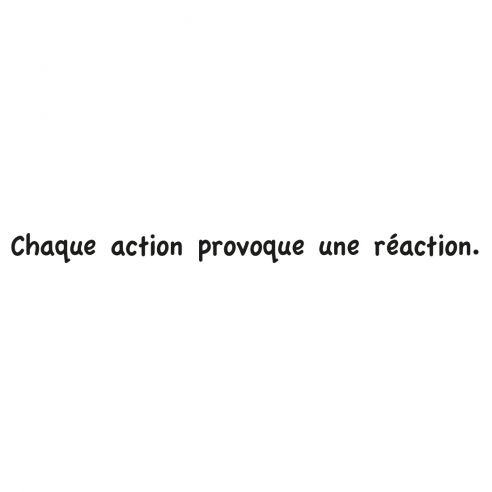 Sticker citation chaque action provoque une réaction